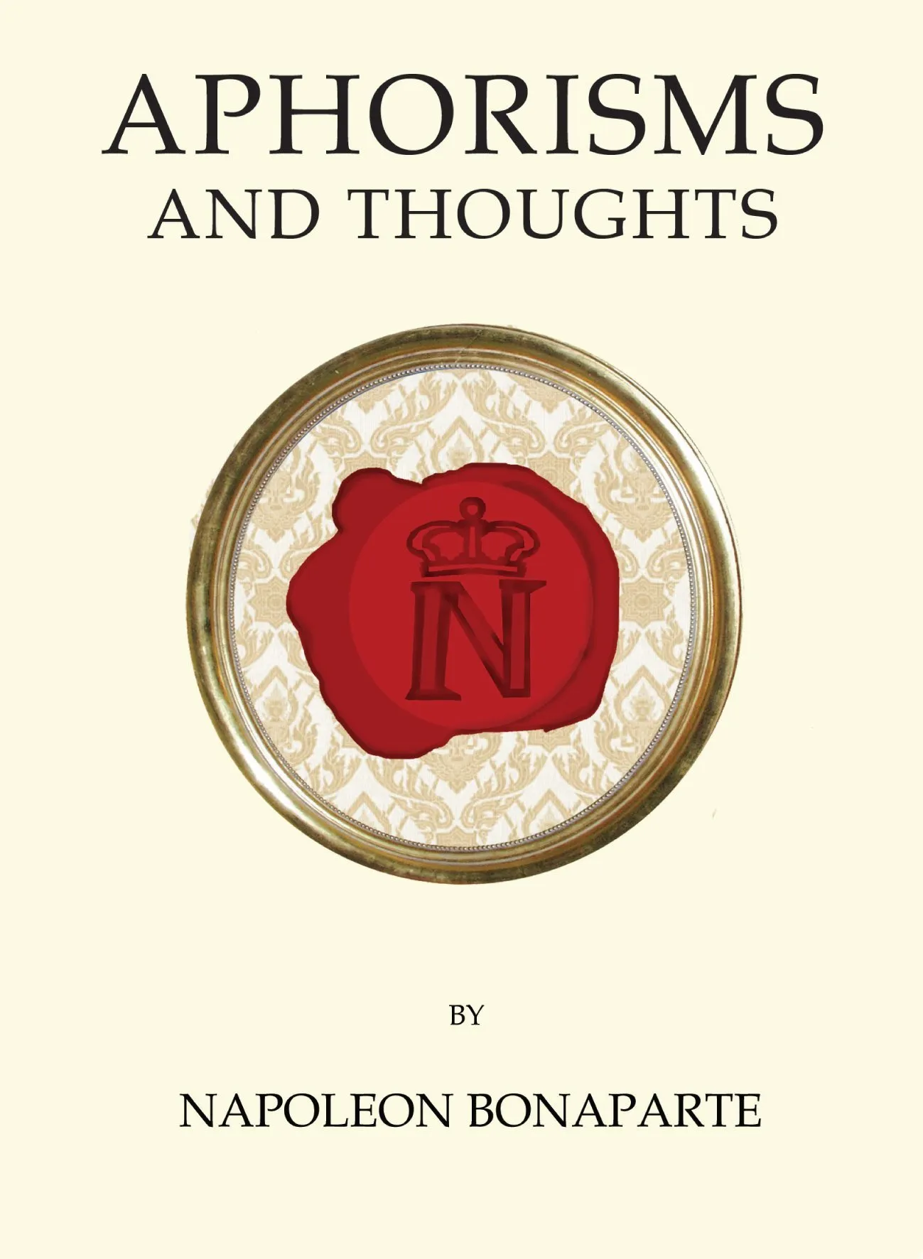 Aphorisms And Thoughts by Napoleon Bonaparte